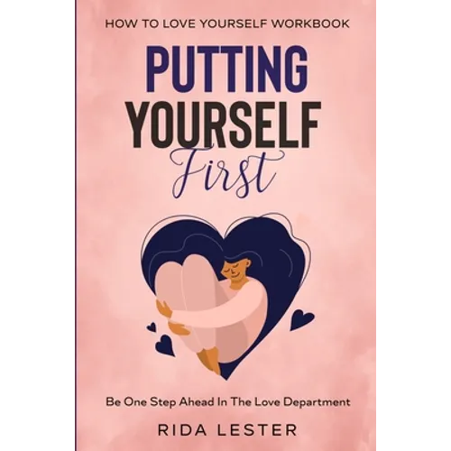 How To Love Yourself Workbook: Putting Yourself First - Be One Step Ahead In The Love Department - Paperback