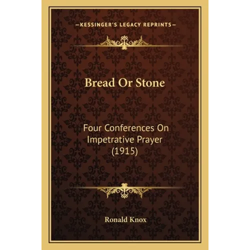 Bread Or Stone: Four Conferences On Impetrative Prayer (1915) - Paperback