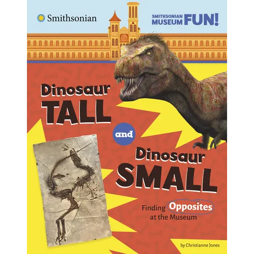 Dinosaur Tall and Dinosaur Small: Finding Opposites at the Museum - Library Binding