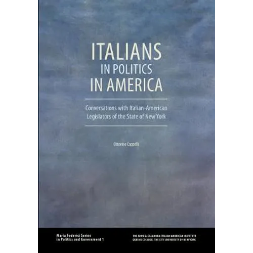 Italians in Politics in America: Conversations with Italian-American Legislators of the State of New York - Paperback