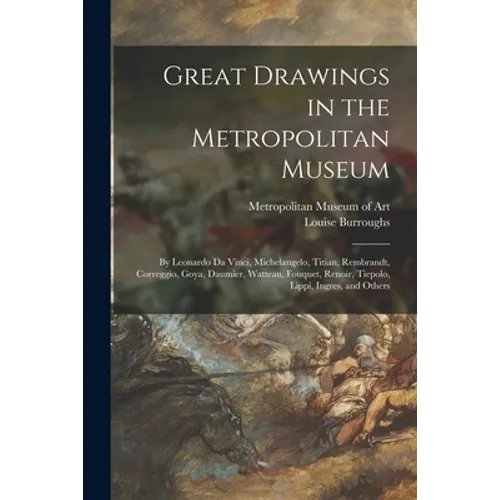 Great Drawings in the Metropolitan Museum: by Leonardo Da Vinci, Michelangelo, Titian, Rembrandt, Correggio, Goya, Daumier, Watteau, Fouquet, Renoir, - Paperback