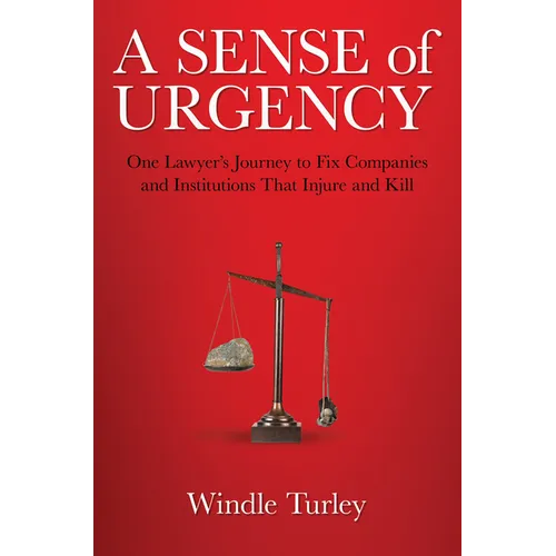 A Sense of Urgency: One Lawyer's Journey to Fix Companies and Institutions That Injure and Kill - Hardcover