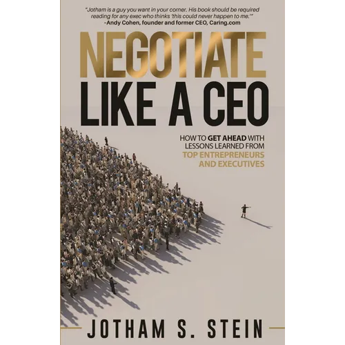 Negotiate Like a CEO: How to Get Ahead with Lessons Learned from Top Entrepreneurs and Executives - Paperback