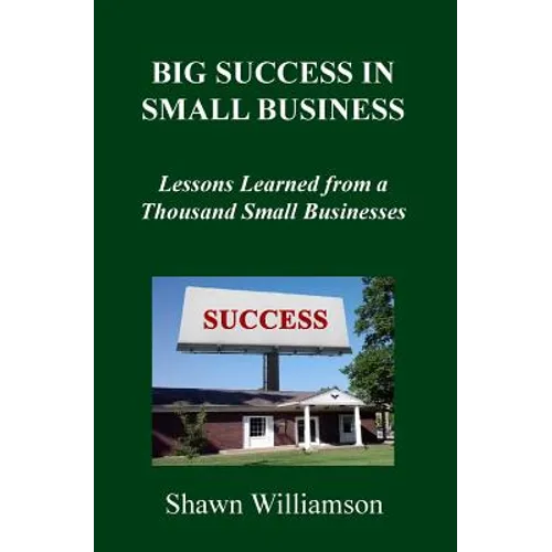 Big Success in Small Business: Lessons Learned from a Thousand Small Businesses - Paperback