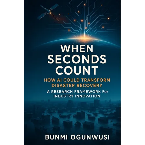 When Seconds Count: How AI Could Transform Disaster Recovery: A Research Framework for Industry Innovation - Paperback