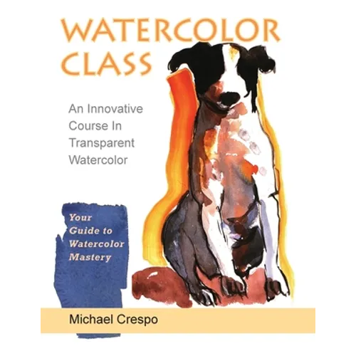 Watercolor Class: An Innovative Course in Transparent Watercolor (Latest Edition) - Paperback