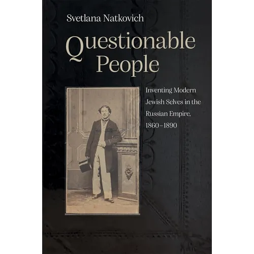 Questionable People: Inventing Modern Jewish Selves in the Russian Empire, 1860-1890 - Hardcover