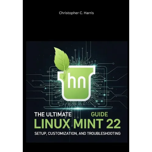 The Ultimate Linux Mint 22 Guide: Setup, Customization, and Troubleshooting - Paperback
