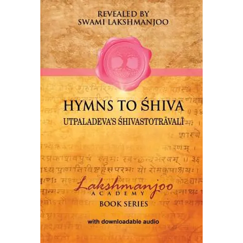 Hymns to Shiva: Songs of Devotion in Kashmir Shaivism; Utpaladeva's Śhivastotrāvalī - Paperback
