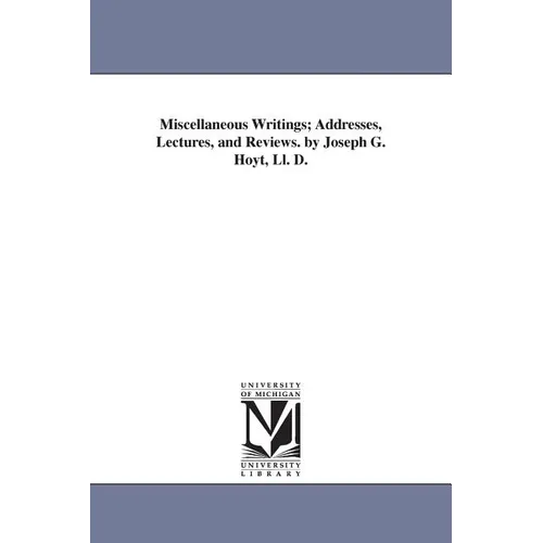 Miscellaneous Writings; Addresses, Lectures, and Reviews. by Joseph G. Hoyt, Ll. D. - Paperback