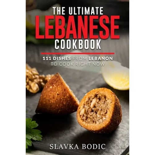 The Ultimate Lebanese Cookbook: 111 Dishes From Lebanon To Cook Right Now - Paperback