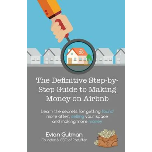 The Definitive Step-by-Step Guide to Making Money on Airbnb: Learn the Secrets for Getting Found More Often, Selling Your Space and Making More Money - Paperback