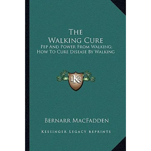 The Walking Cure: Pep And Power From Walking; How To Cure Disease By Walking - Paperback