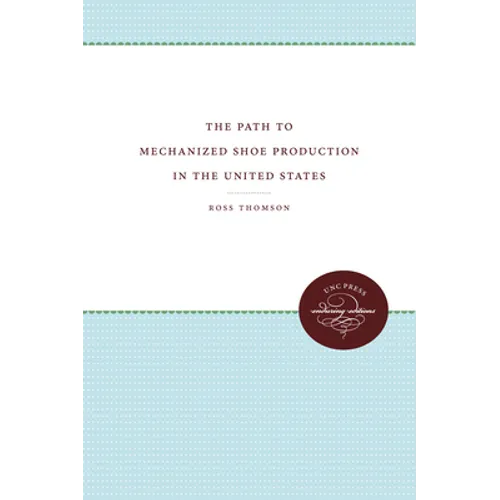 The Path to Mechanized Shoe Production in the United States - Paperback