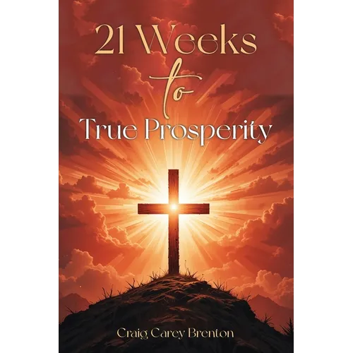21 Weeks to True Prosperity: Biblical Principles for Wellness and (True) Wealth - Paperback