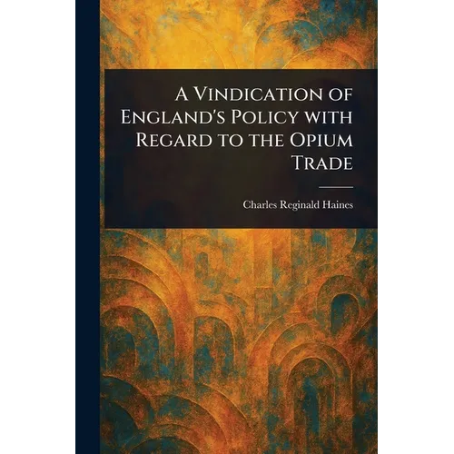 A Vindication of England's Policy With Regard to the Opium Trade - Paperback