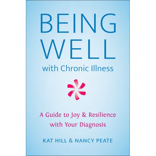 Being Well with Chronic Illness: A Guide to Joy & Resilience with Your Diagnosis - Paperback