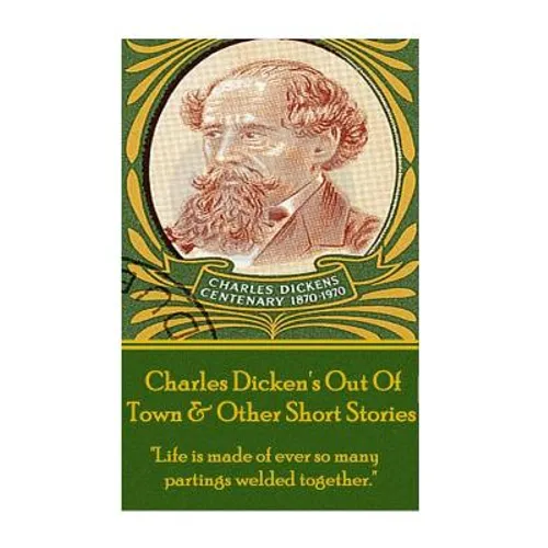 Charles Dickens - Out Of Town & Other Short Stories: 