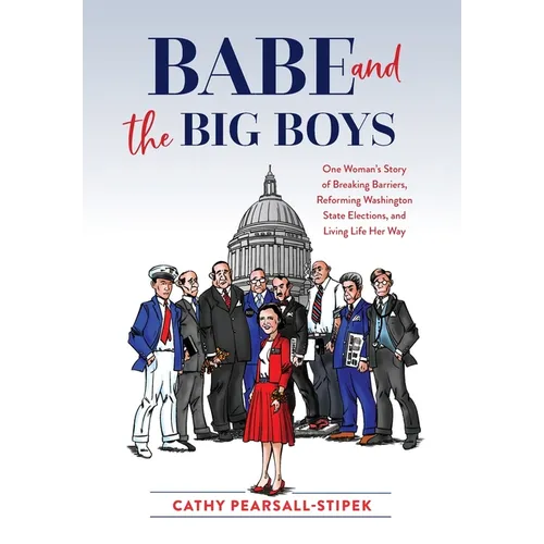 Babe and the Big Boys: One Woman's Story of Breaking Barriers, Reforming Washington State Elections, and Living Life Her Way