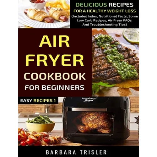 Air Fryer Cookbook For Beginners: Delicious Recipes For A Healthy Weight Loss (Includes Index, Nutritional Facts, Some Low Carb Recipes, Air Fryer FAQ - Paperback