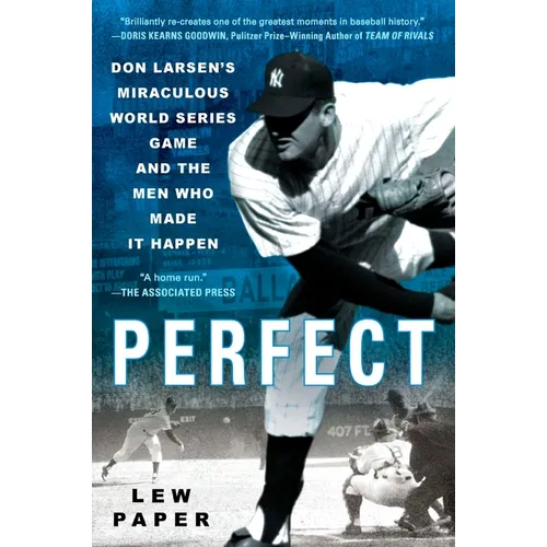 Perfect: Don Larsen's Miraculous World Series Game and the Men Who Made it Happen