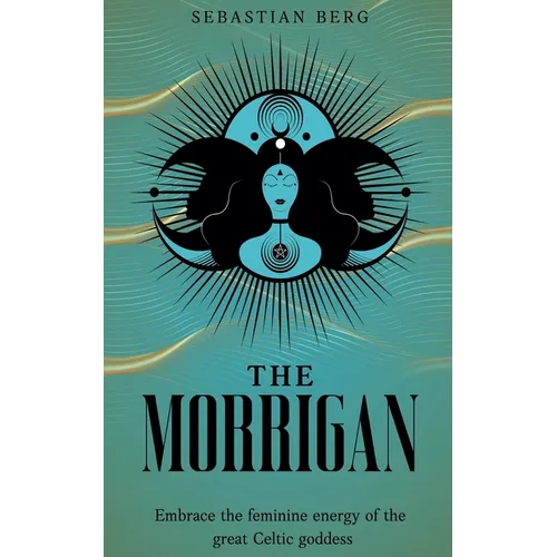 The Morrigan: Embrace the Feminine Energy of the Great Celtic Goddess - Paperback