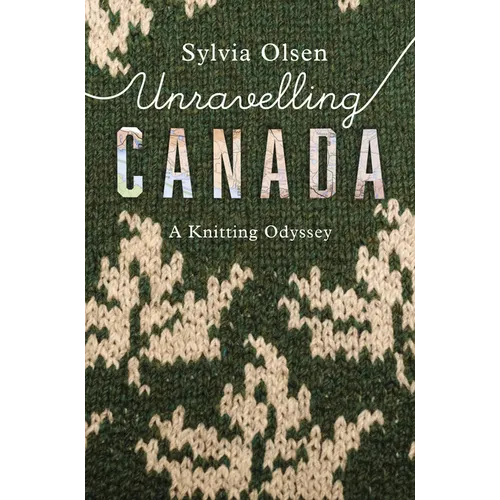 Unravelling Canada: A Knitting Odyssey - Paperback