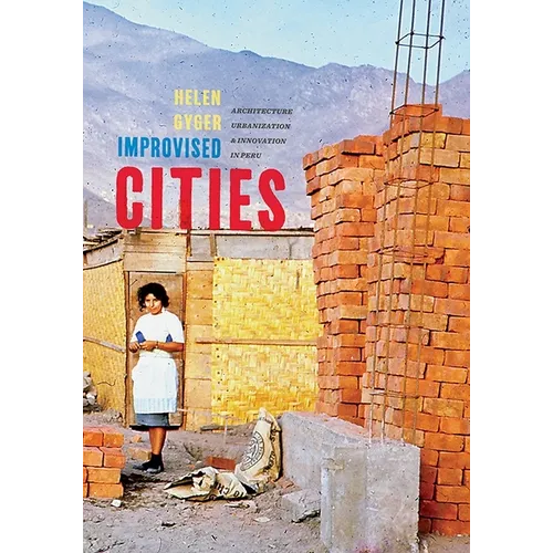 Improvised Cities: Architecture, Urbanization, and Innovation in Peru