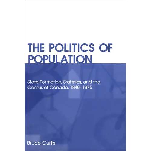 The Politics of Population: State Formation, Statistics, and the Census of Canada, 1840-1875 - Paperback