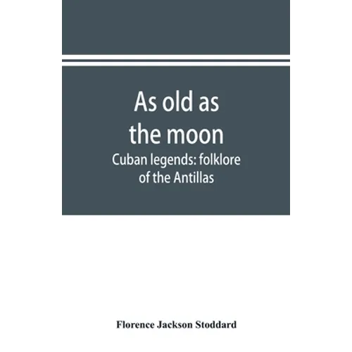 As old as the moon; Cuban legends: folklore of the Antillas - Paperback