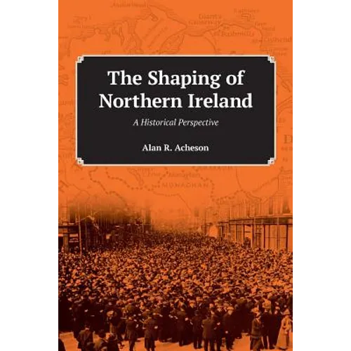 The Shaping of Northern Ireland: A Historical Perspective
