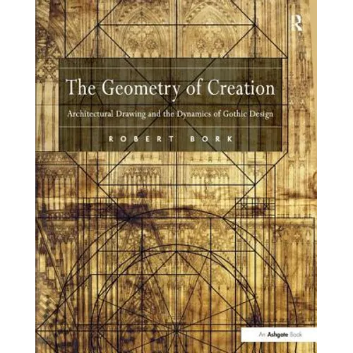 The Geometry of Creation: Architectural Drawing and the Dynamics of Gothic Design - Paperback