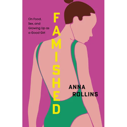 Famished: On Food, Sex, and Growing Up as a Good Girl