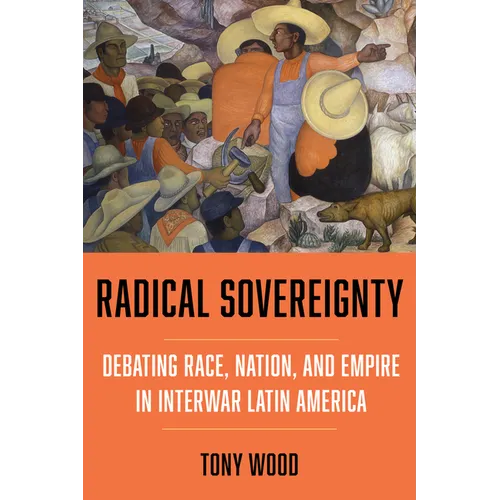 Radical Sovereignty: Debating Race, Nation, and Empire in Interwar Latin America - Hardcover