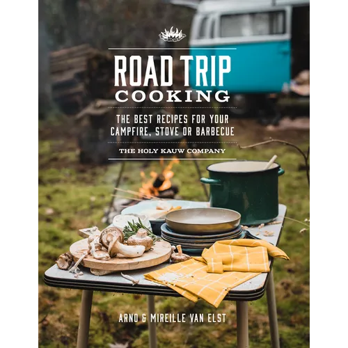 Road Trip Cooking: The Best Recipes for Your Campfire, Stove or Barbecue - Paperback