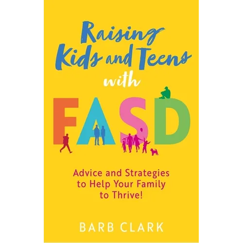 Raising Kids and Teens with Fasd: Advice and Strategies to Help Your Family to Thrive! - Paperback