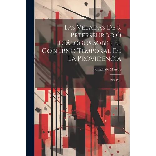 Las Veladas De S. Petersburgo Ó Diálogos Sobre El Gobierno Temporal De La Providencia: (227 P.)... - Paperback