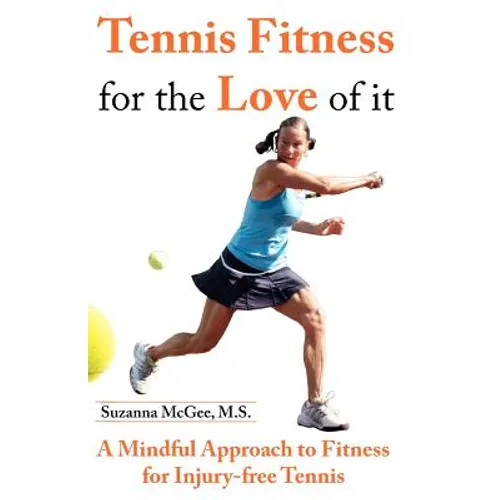 Tennis Fitness for the Love of it: A Mindful Approach to Fitness for Injury-free Tennis - Paperback