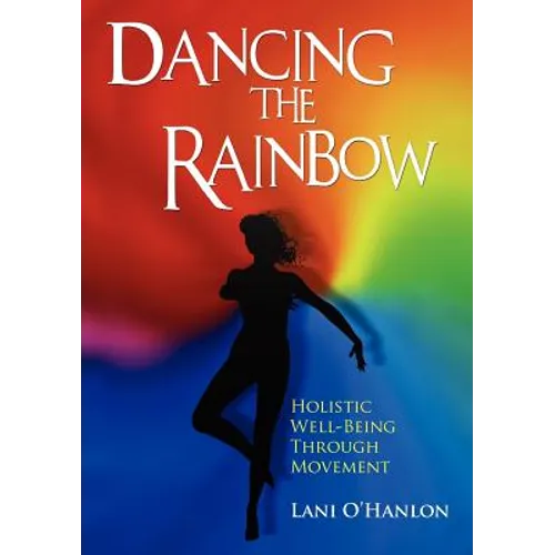 Dancing the Rainbow: Holistic Well-Being Through Movement - Paperback