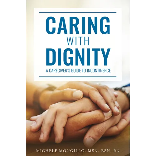 Caring with Dignity: A Caregiver's Guide to Incontinence - Paperback