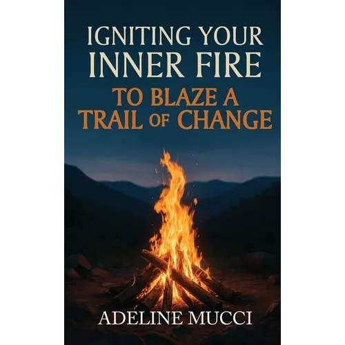 Igniting Your Inner Fire To Blaze a Trail of Change - Hardcover