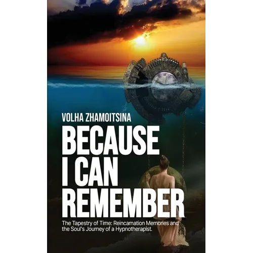 Because I Can Remember: The Tapestry of Time: Reincarnation Memories and the Soul's Journey of a Hypnotherapist - Paperback