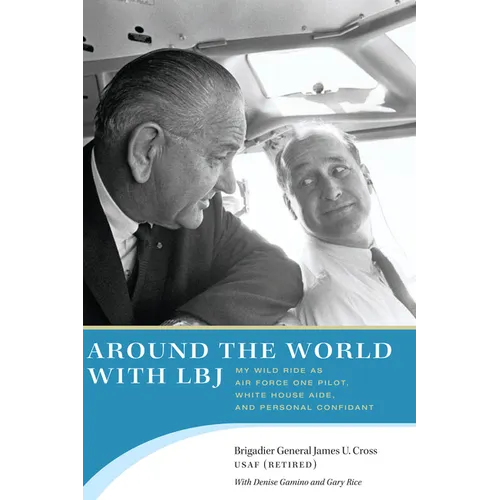 Around the World with LBJ: My Wild Ride as Air Force One Pilot, White House Aide, and Personal Confidant - Paperback