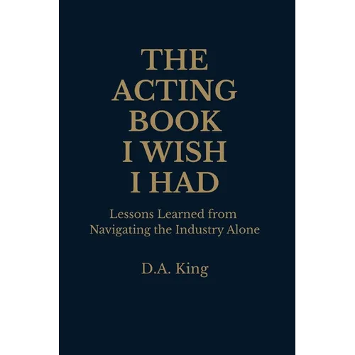 The Acting Book I Wish I Had: Lessons Learned from Navigating the Industry Alone - Paperback