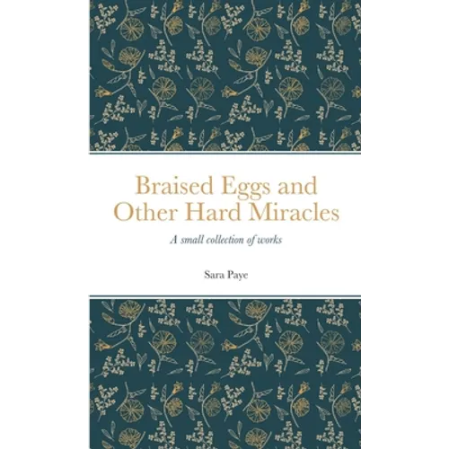 Braised Eggs and Other Hard Miracles: A collection of works - Paperback