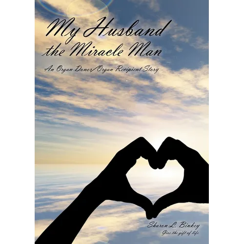 My Husband the Miracle Man: An Organ Donor-Organ Recipient Story - Paperback