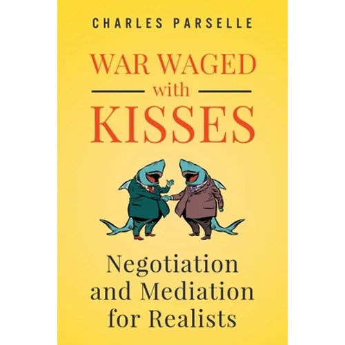 War Waged with Kisses: Negotiation and Mediation for Realists - Paperback