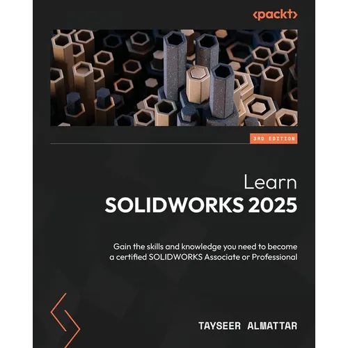 Learn SOLIDWORKS 2025 - Third Edition: Gain the skills and knowledge you need to become a certified SOLIDWORKS Associate or Professional - Paperback