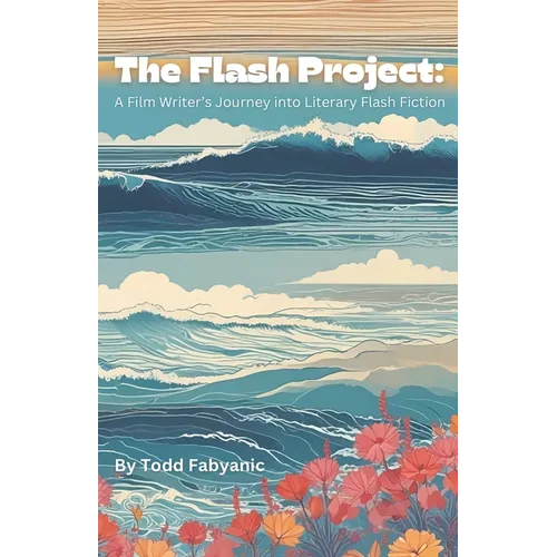 The Flash Project: A Film Writer's Journey Into Literary Flash Fiction - Paperback