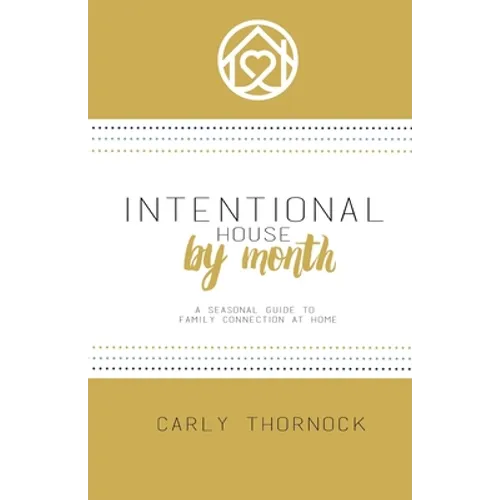 Intentional House by Month: A Seasonal Guide to Family Connection at Home - Paperback